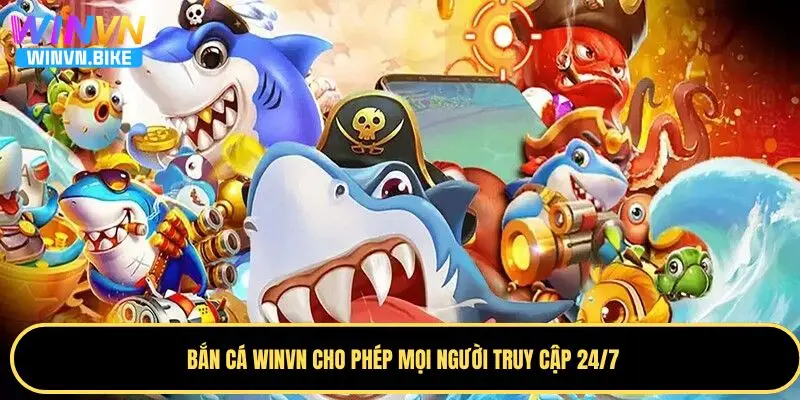 Bắn Cá WINVN – Săn Thưởng Đỉnh Cao, Đồ Họa Cực Chất 2 Bắn cá WINVN cho phép mọi người truy cập 24/7