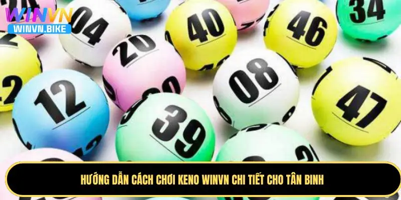 Cách Chơi Keno Winvn – Hướng Dẫn Chi Tiết Cho Người Mới 3 Hướng dẫn cách chơi Keno Winvn chuẩn cho tân binh