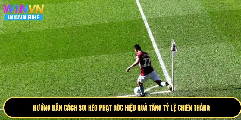 Cách Soi Kèo Phạt Góc WINVN – Bí Quyết Thắng Lớn Từ Cao Thủ 3 Bật mí cách soi kèo phạt góc giúp chiến thắng lớn