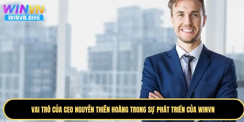 CEO Nguyễn Thiên Hoàng - Vị CEO Định Hình Tương Lai WINVN 1 Sứ mệnh CEO Nguyễn Thiên Hoàng gánh vác