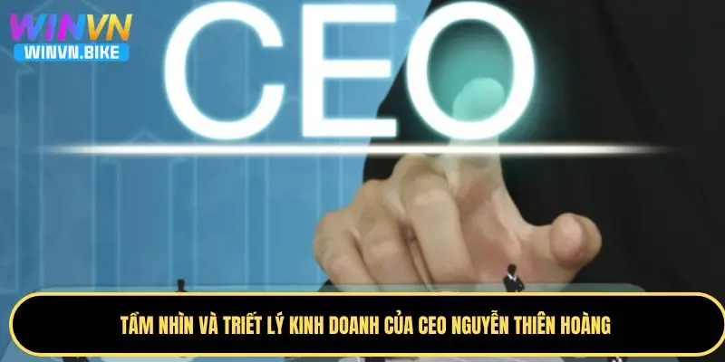 CEO Nguyễn Thiên Hoàng - Vị CEO Định Hình Tương Lai WINVN 3 Tầm nhìn kinh doanh của CEO Nguyễn Thiên Hoàng