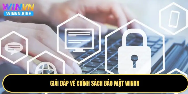 Chính Sách Bảo Mật WINVN - Bảo Vệ Thông Tin Từ A đến Z 5 Giải đáp về chính sách bảo mật WINVN