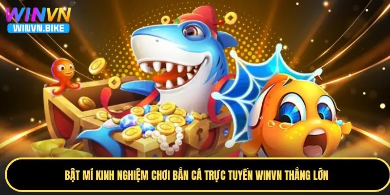 Chơi Bắn Cá Trực Tuyến WINVN – Săn Thưởng Cực Đỉnh 2025 4 Chiến thuật chơi săn cá online tăng tỷ lệ thắng hiệu quả