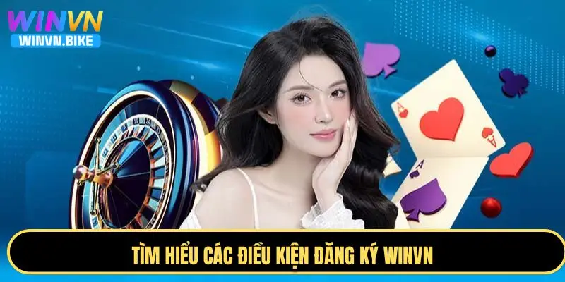 Hướng Dẫn Đăng Ký WINVN – Mở Tài Khoản Chỉ Với Một Chạm 1 Các điều kiện đăng ký WINVN