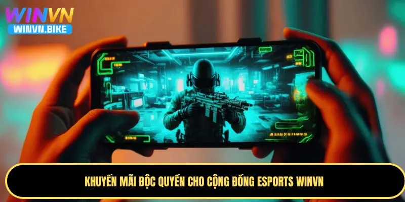 Esports WINVN - Nền Tảng Thể Thao Điện Tử Hàng Đầu Châu Á 4 Những khuyến mãi độc quyền cho bạn