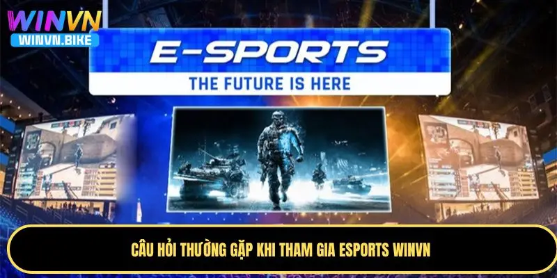 Esports WINVN - Nền Tảng Thể Thao Điện Tử Hàng Đầu Châu Á 5 Câu hỏi thường gặp khi tham gia esports WINVN