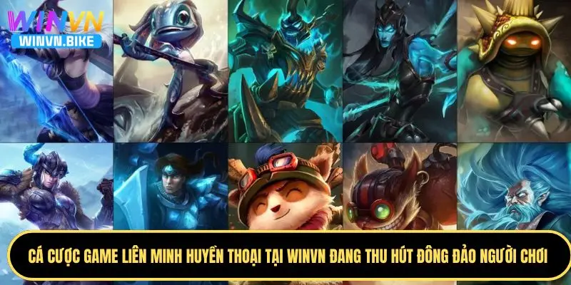 Liên Minh Huyền Thoại WINVN – Cá Cược Esports Đỉnh Cao 2 Lý do cá cược LMHT được nhiều hội viên yêu thích