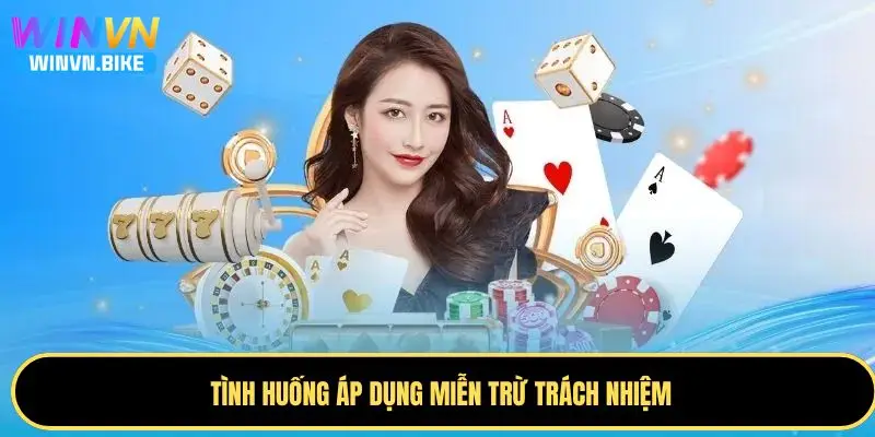 Miễn Trừ Trách Nhiệm WINVN - Quy Định Quan Trọng Cần Biết 2 Tình huống áp dụng miễn trừ trách nhiệm