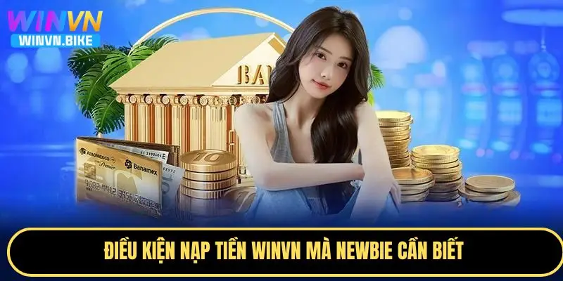 Nạp Tiền WINVN Giao Dịch Nhanh, Bảo Mật Cao, Ưu Đãi Hấp Dẫn 1 Một số điều kiện nạp tiền WINVN