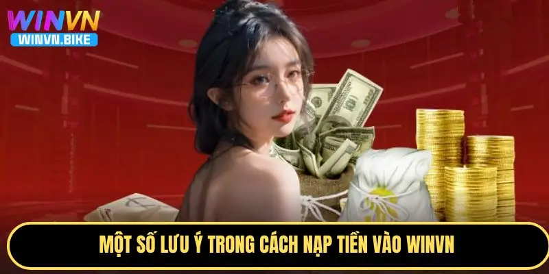 Nạp Tiền WINVN Giao Dịch Nhanh, Bảo Mật Cao, Ưu Đãi Hấp Dẫn 5 Những lưu ý quan trọng khi nạp tiền WINVN