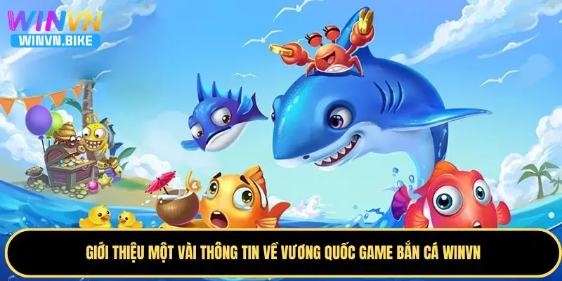 Vương Quốc Game Bắn Cá WINVN – Thiên Đường Săn Thưởng 1 Một vài thông tin cơ bản về Vương Quốc Game Bắn Cá WINVN