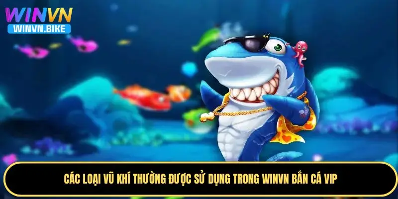 WINVN Bắn Cá VIP – Săn Thưởng Khủng Cùng Trò Chơi Hấp Dẫn 3 Một số loại vũ khí quen thuộc có ở game săn cá VIP