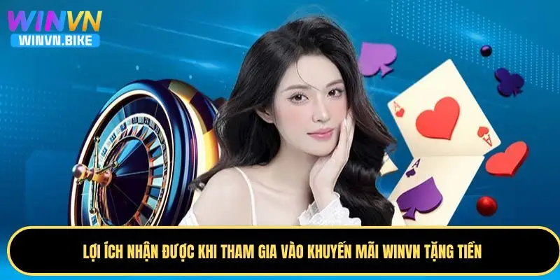 WINVN Tặng Tiền Cho Thành Viên Mới – Nhận Ưu Đãi Hấp Dẫn 2 Lợi ích nhận được khi tham gia khuyến mãi tặng tiền