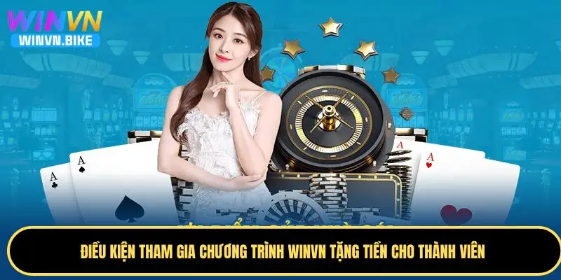 WINVN Tặng Tiền Cho Thành Viên Mới – Nhận Ưu Đãi Hấp Dẫn 3 Điều kiện quan trọng để tham gia khuyến mãi tặng tiền
